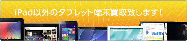 iPad以外のタブレット端末買取致します！